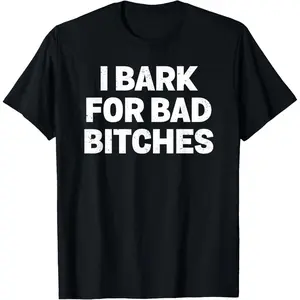 I Bark for Bad Bitches Meme T-Shirt