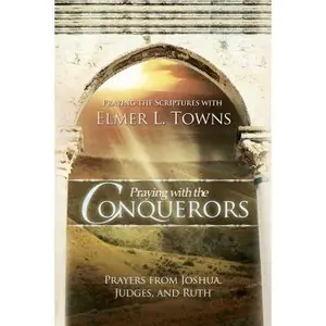 USED Book - Praying with the Conquerors: Prayers from Joshua, Judges, and Ruth (Praying the Scriptures) by Elmer L. Towns (Paperback) - english