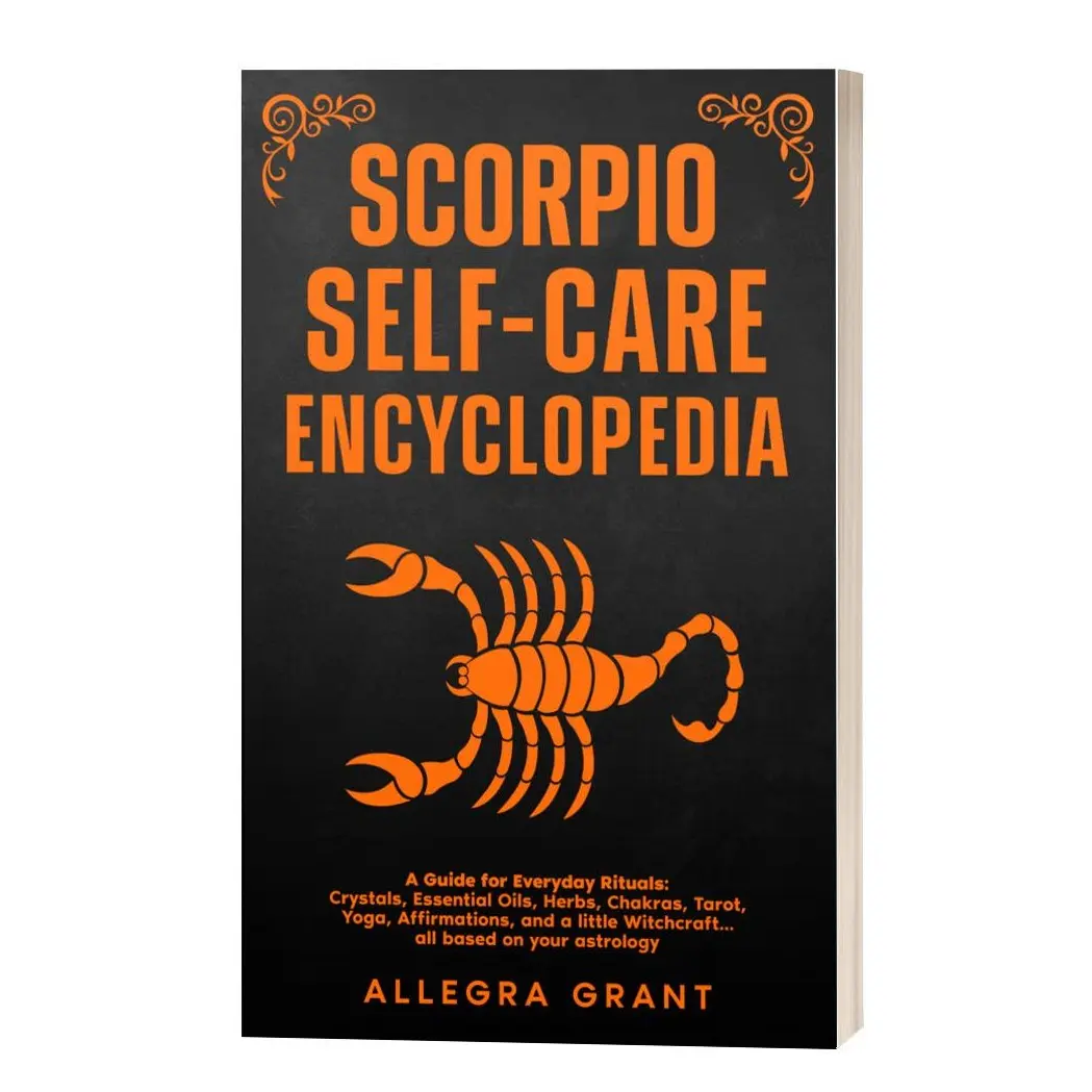Scorpio Self-care Encyclopedia: A Guide for Everyday Rituals: Crystals, Essential Oils, Herbs, Chakras, Tarot, Yoga, Affirmations, and a little ... based on your astrology