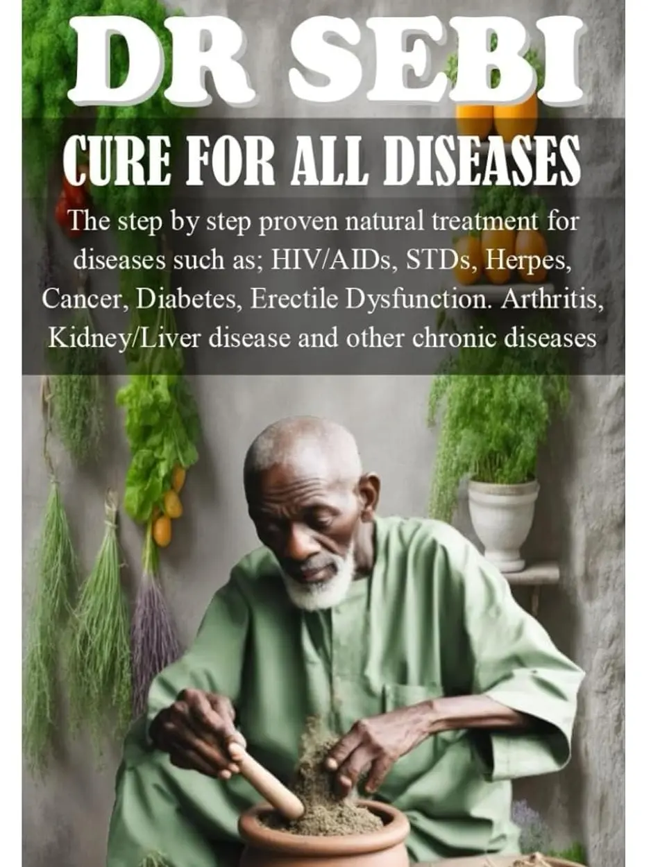 DR SEBI CURE FOR ALL DISEASES: The step by step proven natural treatment for diseases such as HIV, AIDs, STDs, herpes, Cancer, Diabetes, erectile dysfunction, arthritis, kidney/liver disease and othe