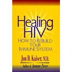 USED-Healing HIV: How to Rebuild Your Immune System by Jon D. Kaiser (Paperback)
