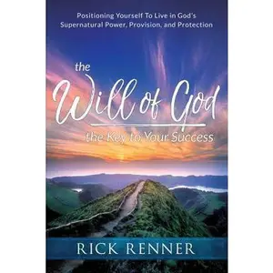 USED-The Will of God, the Key to Your Success: Positioning Yourself to Live in God's Supernatural Power, Provision, and Protection by Renner, Rick (Paperback)