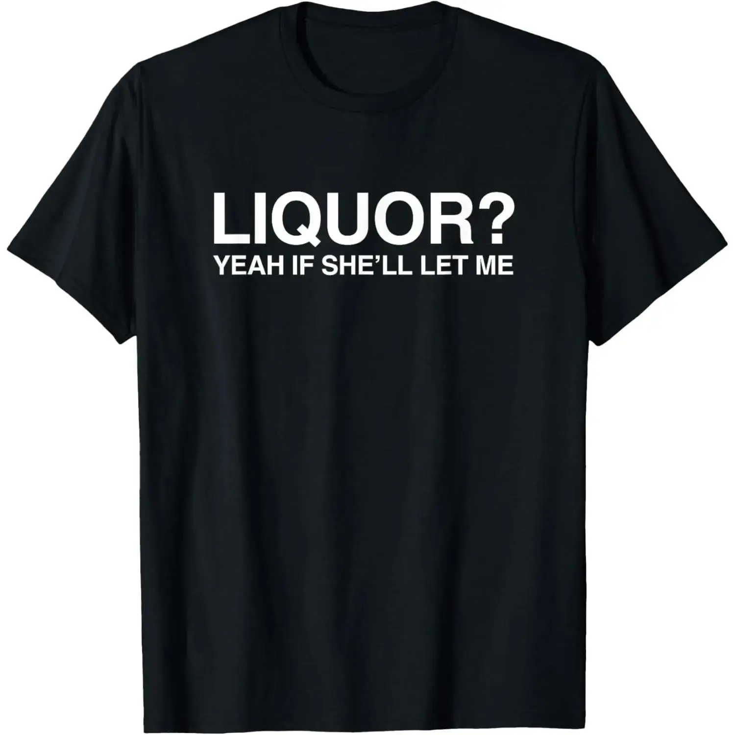 Cotton "Liquor Yeah" – if she’ll let me funny unhinged adult humor meme T-shirt