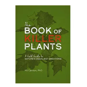 The Book of Killer Plants: A Botanical Field Guide for Natural History Enthusiasts - Exploring Deadly Species, Poisonous Traits, and Toxicity