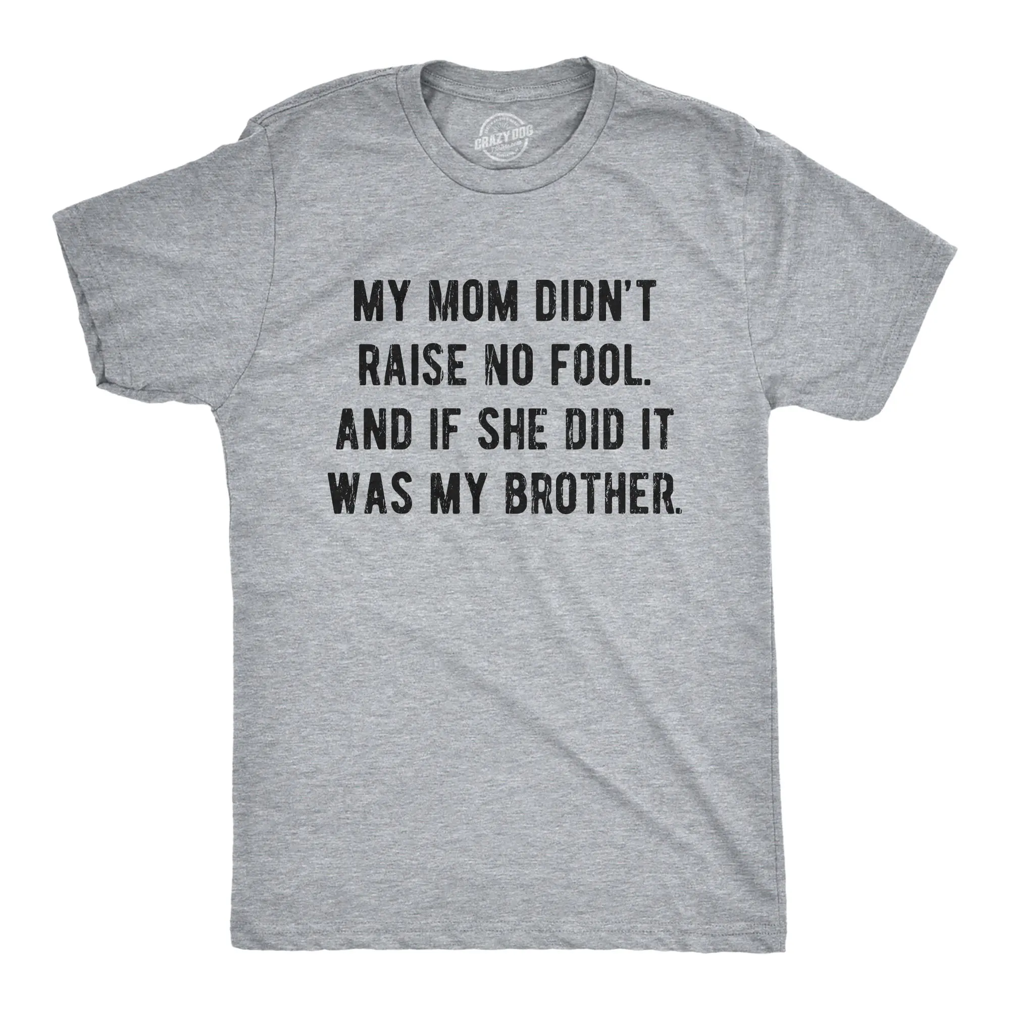 Mens My Mom Didn't Raise No Fool and If She Did It Was My Brother T Shirt Funny Insult Tee Mens Funny T Shirts Cool Vintage Fashion T-Shirt Gift Classic Menswear Sarcastic Apparel for Men Funny Brother Short Light Grey
