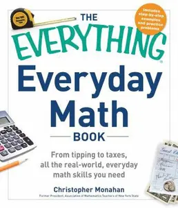 USED-The Everything Everyday Math Book: From Tipping to Taxes, All the Real-World, Everyday Math Skills You Need by Christopher Monahan (Paperback)