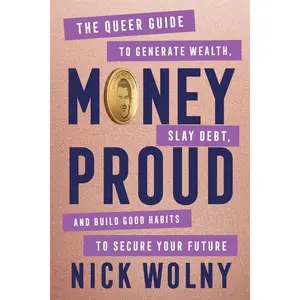 Money Proud: The Queer Guide to Generate Wealth, Slay Debt, and Build Good Habits to Secure Your Future by Nick Wolny [Hardback Book]