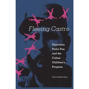 USED-Fleeing Castro: Operation Pedro Pan and the Cuban Children's Program by Triay, Victor Andres (Paperback)