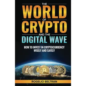 The World of Crypto and The Digital Wave: How to Invest in Cryptocurrency Wise and Safely Hardcover – November 9, 2024