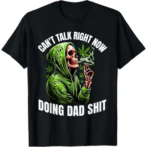 Can't Talk Right Now Doing Dad Shit Marijuana Weed T-Shirt