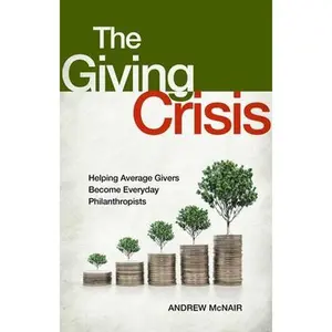 USED Book - The Giving Crisis: Helping Average Givers Become Everyday Philanthropists by McNair, Andrew S. (Hardcover) - english