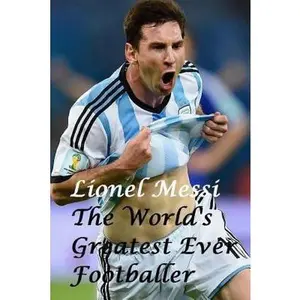 USED-Lionel Messi: The World's Greatest Ever Footballer by Miller, Arthur (Paperback)