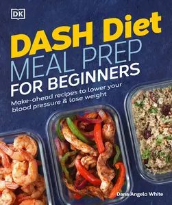 USED-Dash Diet Meal Prep for Beginners: Make-Ahead Recipes to Lower Your Blood Pressure & Lose Weight by White, Dana Angelo (Paperback)