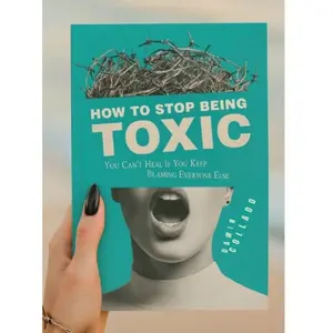 How To Stop Being Toxic You Can't Heal If You Keep Blaming Everyone Else A No Fluff Real Talk Guide For Healing Toxic Behaviors And Improving Communication Skills Regular Edition