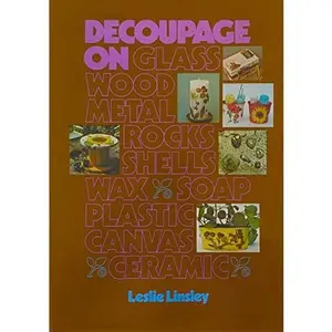 USED-Decoupage on glass, wood, metal, rocks, shells, wax, soap, plastic, canvas, ceramic by Leslie Linsey (Paperback)