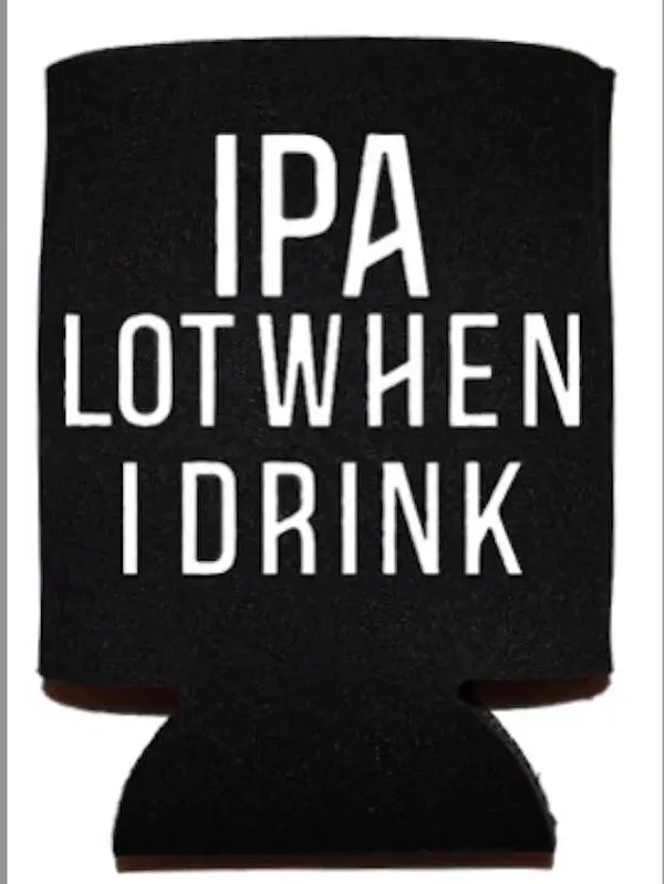IPA Lot When I Drink Can Cooler