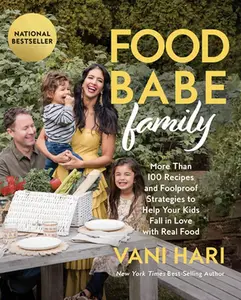 Food Babe Family: More Than 100 Recipes and Foolproof Strategies to Help Your Kids Fall in Love with Real Food -- Vani Hari - Paperback