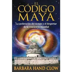 USED-El Código Maya: La Aceleración del Tiempo Y El Despertar de la Conciencia Mundial by Clow, Barbara Hand (Paperback)
