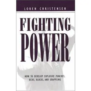 USED-Fighting Power: How to Develop Explosive Punches, Kicks, Blocks, and Grappling by Loren W. Christensen (Paperback)