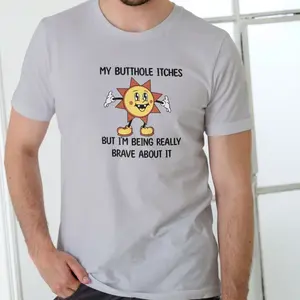 MY BUTT ITCHES BUT I'M BEING REALLY BRAVE ABOUT IT Funny T Shirt Unisex Cotton Tee for Men Women M2Q