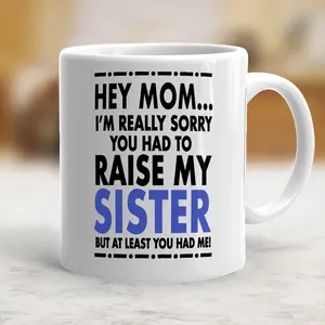 Funny Mug I'm Sorry You Had To Raise My Sister But At Least You Have Me Ceramic Cup Mother's Day Gift Coffee Mug, dealsforyou, summerwins, summersale, midyearsale, dealsforyoudays,DFYD