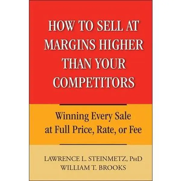 USED Book - How to Sell at Margins Higher Than Your Competitors: Winning Every Sale at Full Price, Rate, or Fee by Steinmetz, Lawrence L. (Hardcover) - english