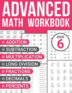 6th Grade Advanced Math Workbook: Addition, Subtraction, Multiplication, Long Division, Fractions, Decimals, and Percents Practice Sheets