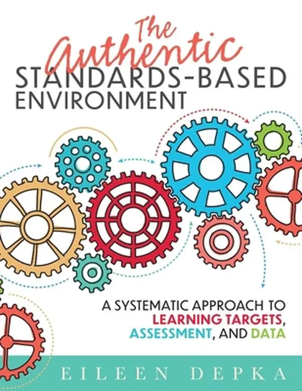 USED-The Authentic Standards-Based Environment: A Systematic Approach to Learning Targets, Assessment, and Data (a Practical Guide to Standards-Based Learn by Depka, Eileen (Paperback)