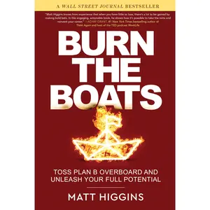 Burn the Boats: Toss Plan B Overboard and Unleash Your Full Potential by Matt Higgins [Hardback Book]