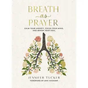 Breath as Prayer: Calm Your Anxiety, Focus Your Mind, and Renew Your Soul by Jennifer Tucker||Ann Voskamp [Hardback Book]