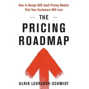 The Pricing Roadmap: How to Design B2B SaaS Pricing Models That Your Customers Will Love - Hardcover