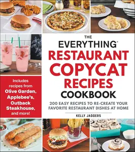 The Everything Restaurant Copycat Recipes Cookbook: 200 Easy Recipes to Re-Create Your Favorite Restaurant Dishes at Home (Everything® Series)