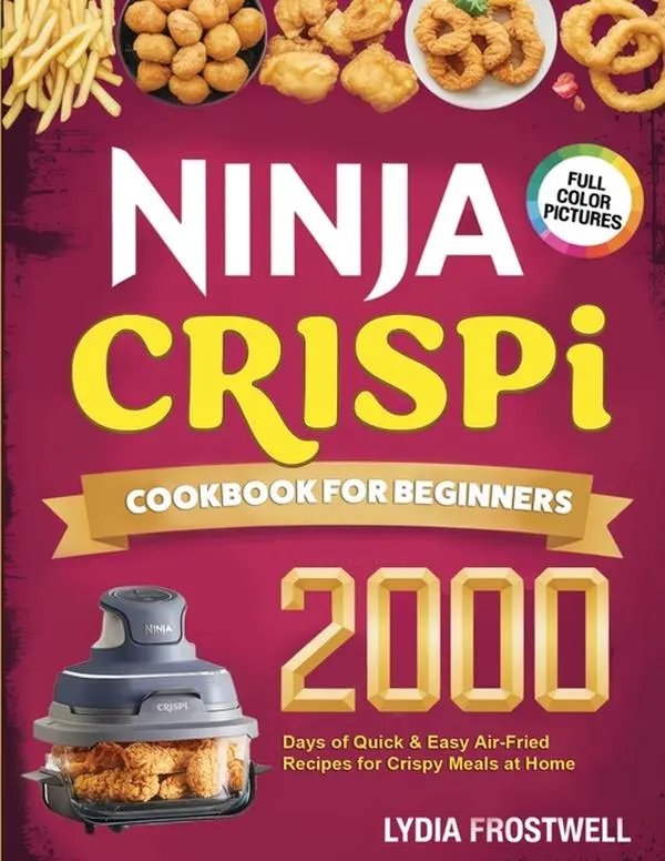 Ninja Crispi Cookbook for Beginners: 2000 Days of Quick & Easy Air-Fried Recipes for Crispy Meals at Home by Lydia Frostwell (Paperback)