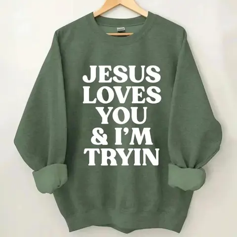 Jesus Loves You and I'm Trying Sweatshirt – Funny Faith-Based Christian Sweater, Jesus Loves You Crewneck, Religious Apparel Gift