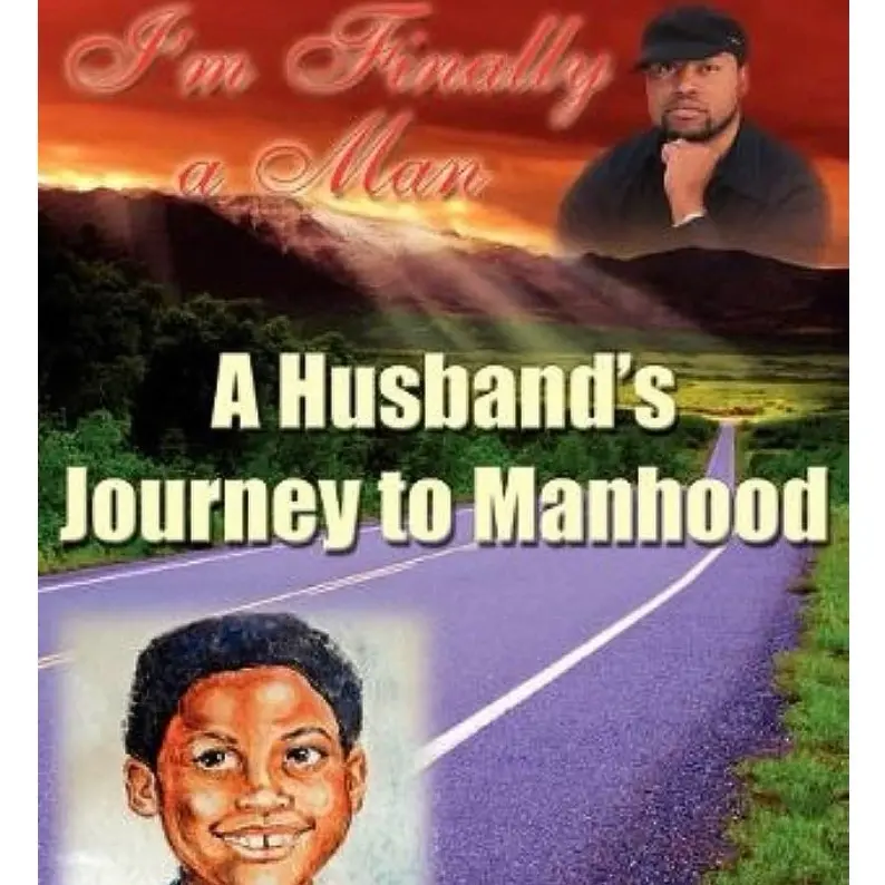 I’m finally a man, A Husband’s Journey to Manhood.