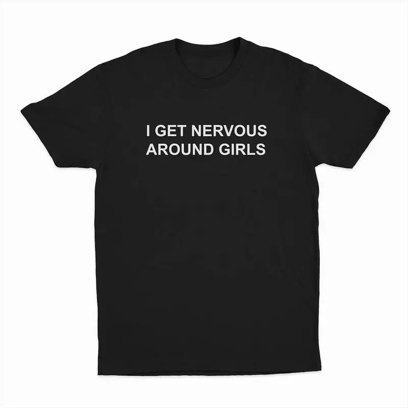 T-Shirt with "I Get Nervous Around Girls" Statement