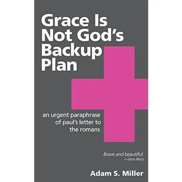 USED Book - Grace Is Not God's Backup Plan: An Urgent Paraphrase of Paul's Letter to the Romans by Miller, Adam S. (Paperback) - english