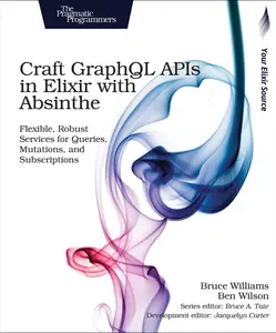 USED-Craft Graphql APIs in Elixir with Absinthe: Flexible, Robust Services for Queries, Mutations, and Subscriptions by Williams, Bruce (Paperback)