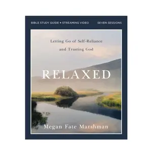 Relaxed Bible Study Guide plus Streaming Video: Letting Go of Self-Reliance and Trusting God