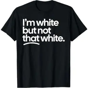 Im White But Not That White Funny Meme Quote T-Shirt