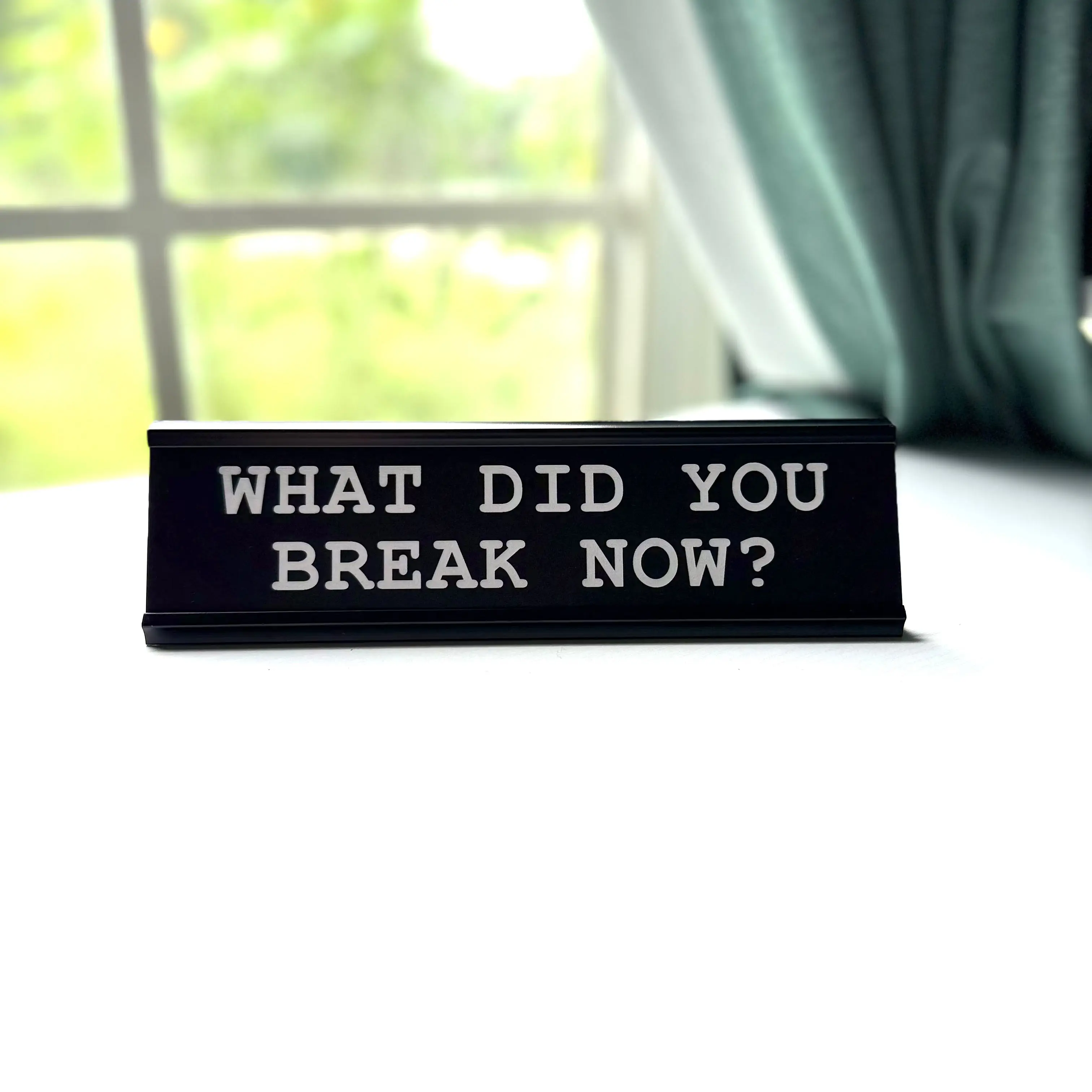 What Did You Break Now Nameplate