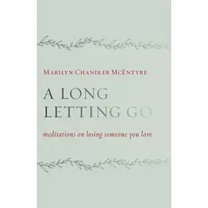 USED-A Long Letting Go: Meditations on Losing Someone You Love by McEntyre, Marilyn (Paperback)