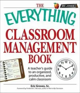 USED-The Everything Classroom Management Book: A teacher's guide to an organized, productive, and calm classroom by Eric Groves (Paperback)