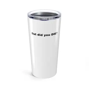 But Did You Die? - 20oz Stainless Steel Tumbler with Glossy Finish Portable Dishwasher Safe Motivational Drinkware Flask  Coffee & Water Hydration Wine