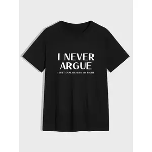 Sarcastic Black T - Shirt - "I NEVER ARGUE - I JUST EXPLAIN WHY I'M RIGHT" Bold Statement Print