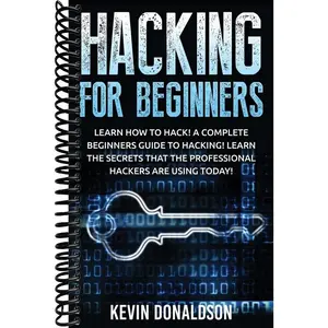 Hacking for Beginners: Learn How to Hack! A Complete Beginners Guide to Hacking! Learn the Secrets that the Professional Hackers are using Today!