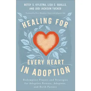 USED-Healing for Every Heart in Adoption: Redemptive Prayers and Strategies for Adoptive Parents, Adoptees, and Birth Parents by Kylstra, Betsy S. (Paperback)