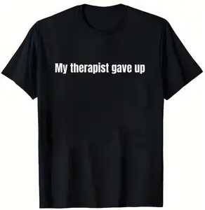 Cotton My Therapist Gave Up T-Shirt - Relatable Humor Funny Sarcastic Humor Tee for Casual Wear
