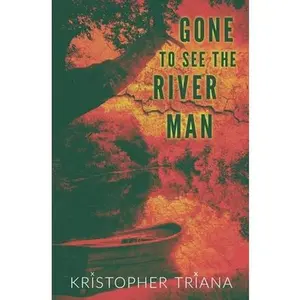 Gone to See the River Man -- Kristopher Triana, Paperback