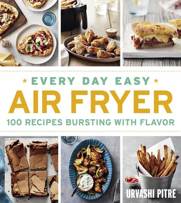 Every Day Easy Air Fryer: 100 Recipes Bursting with Flavor by Urvashi Pitre [Paperback Book]
